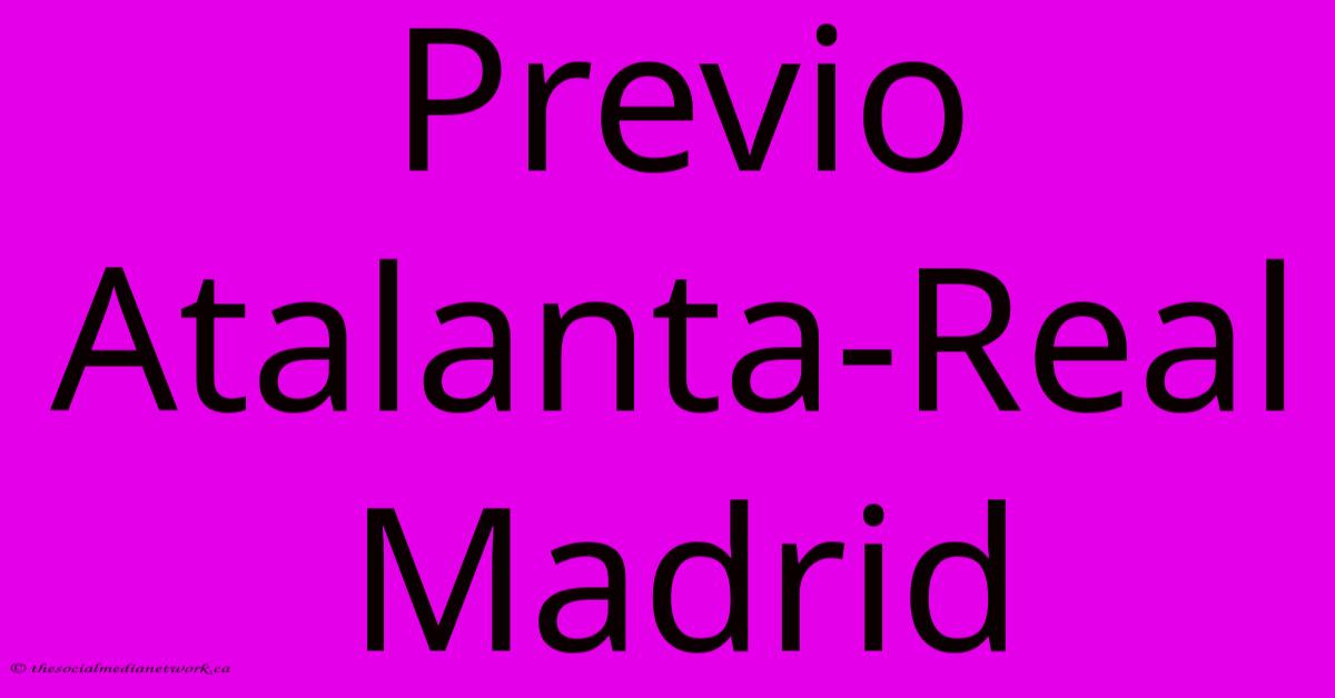 Previo Atalanta-Real Madrid Previo Atalanta-Real Madrid