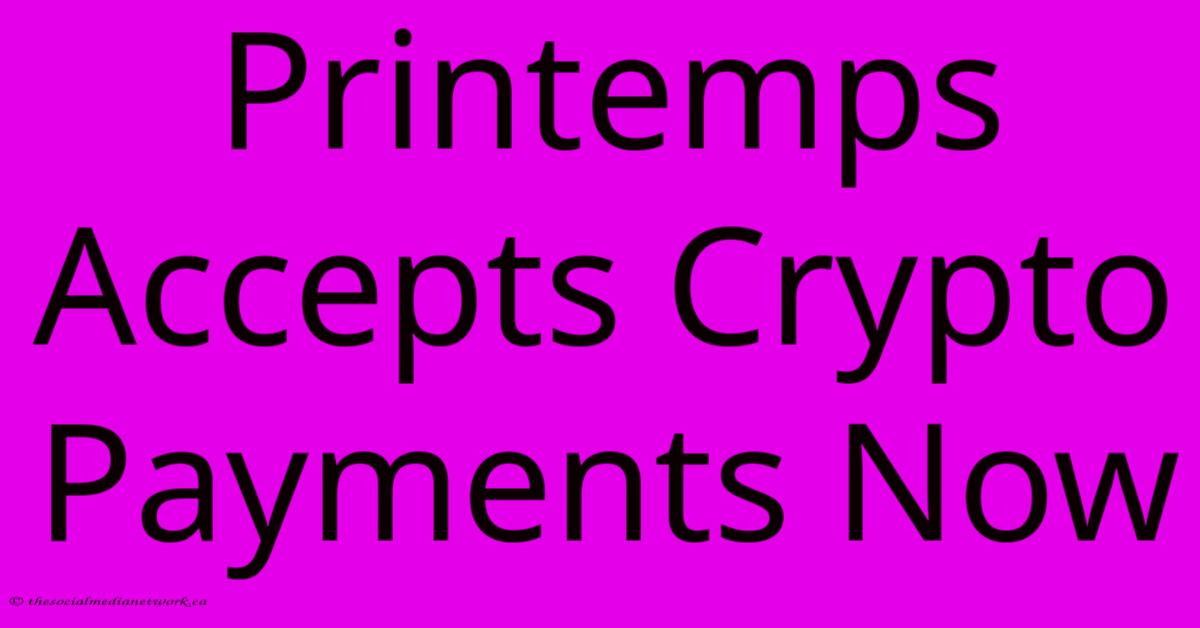 Printemps Accepts Crypto Payments Now Printemps Accepts Crypto Payments Now