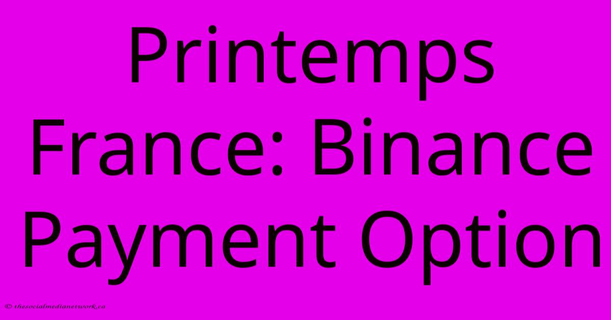 Printemps France: Binance Payment Option Printemps France: Binance Payment Option
