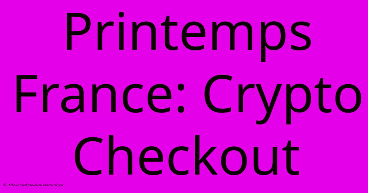 Printemps France: Crypto Checkout Printemps France: Crypto Checkout