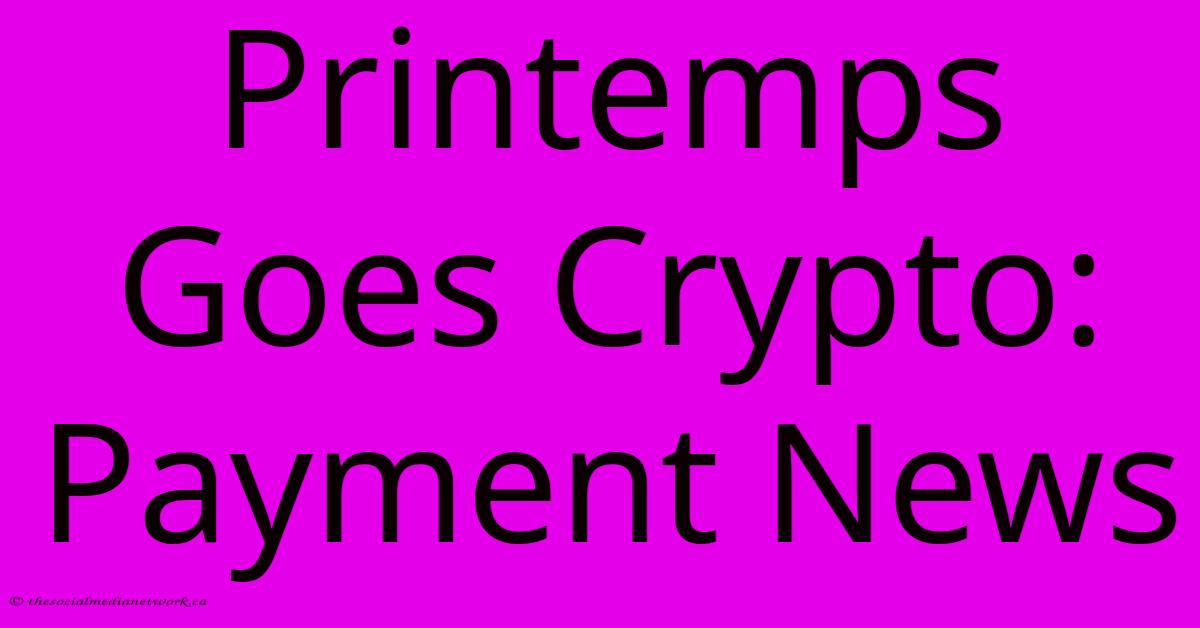 Printemps Goes Crypto: Payment News Printemps Goes Crypto: Payment News