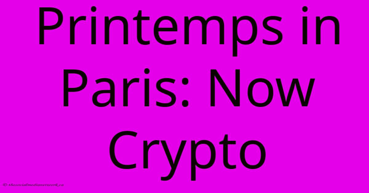 Printemps In Paris: Now Crypto Printemps In Paris: Now Crypto