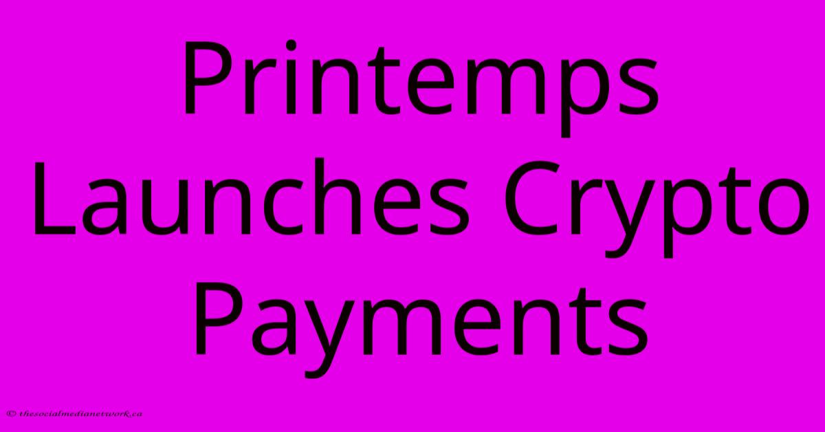 Printemps Launches Crypto Payments Printemps Launches Crypto Payments