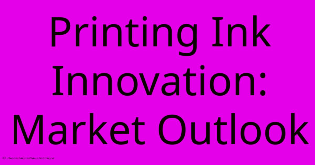 Printing Ink Innovation: Market Outlook