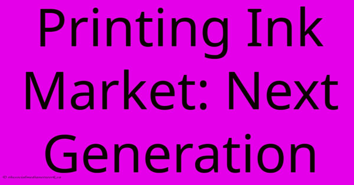 Printing Ink Market: Next Generation