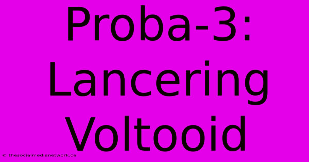 Proba-3: Lancering Voltooid