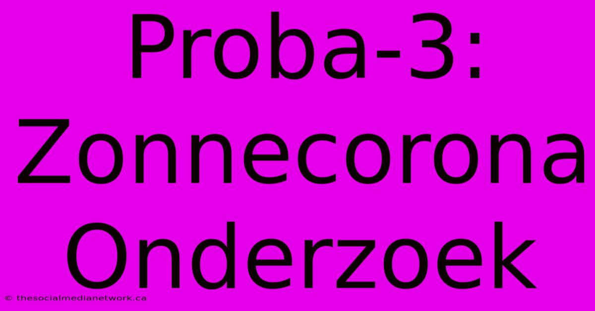 Proba-3: Zonnecorona Onderzoek