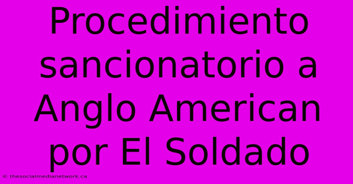 Procedimiento Sancionatorio A Anglo American Por El Soldado