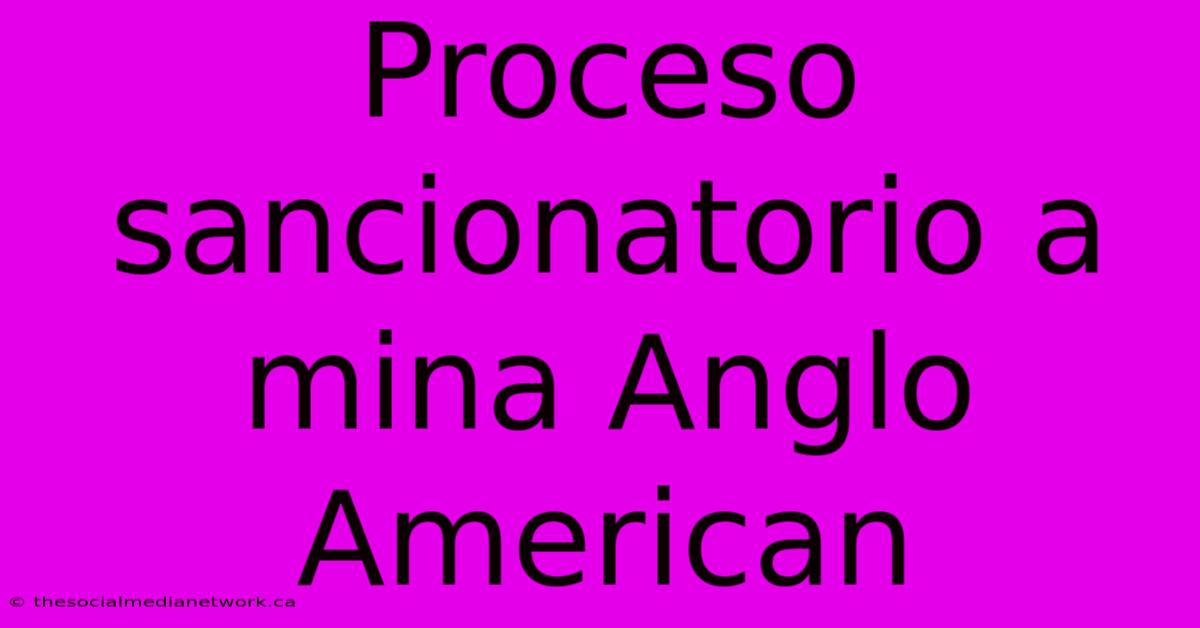 Proceso Sancionatorio A Mina Anglo American