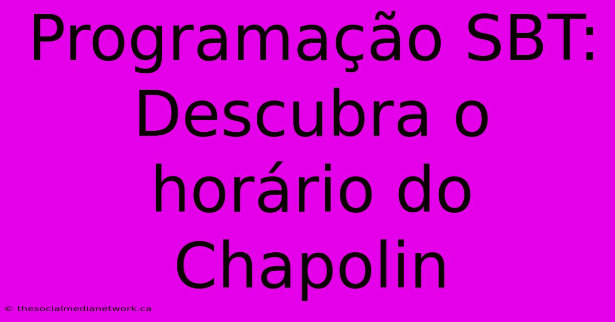 Programação SBT: Descubra O Horário Do Chapolin