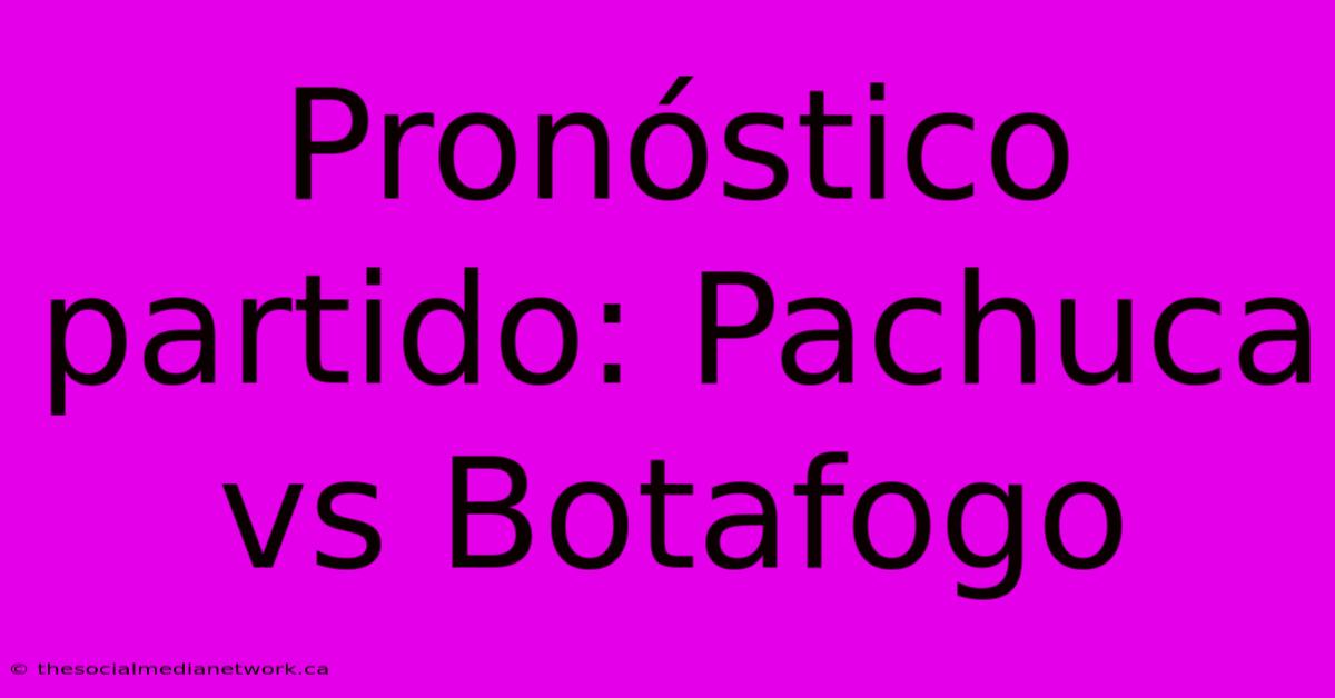 Pronóstico Partido: Pachuca Vs Botafogo