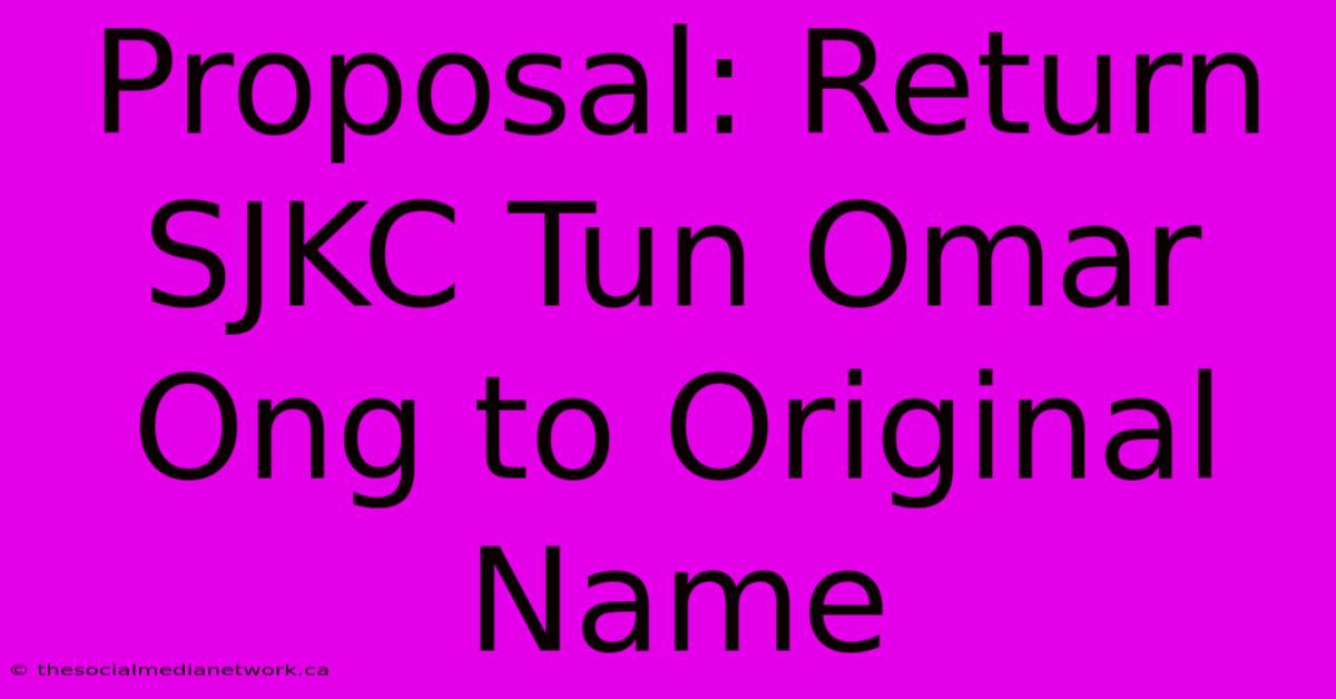 Proposal: Return SJKC Tun Omar Ong To Original Name