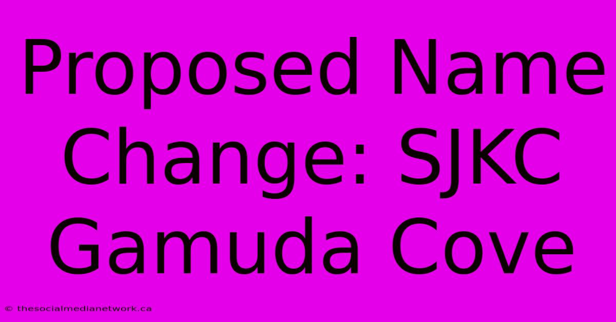 Proposed Name Change: SJKC Gamuda Cove