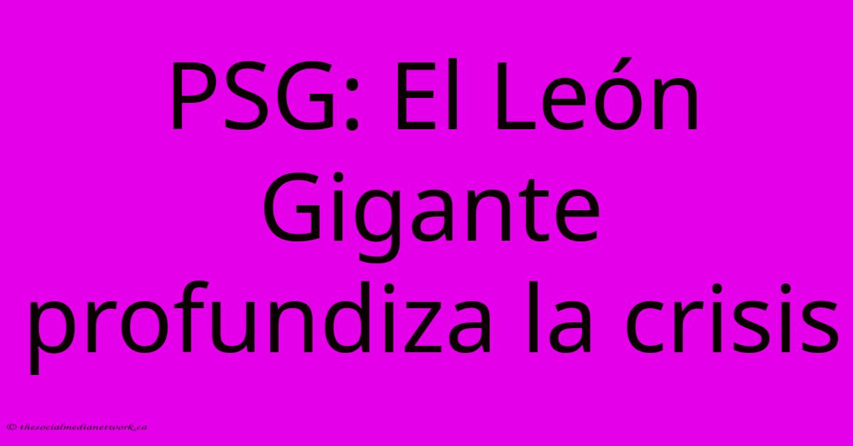PSG: El León Gigante Profundiza La Crisis PSG: El León Gigante Profundiza La Crisis
