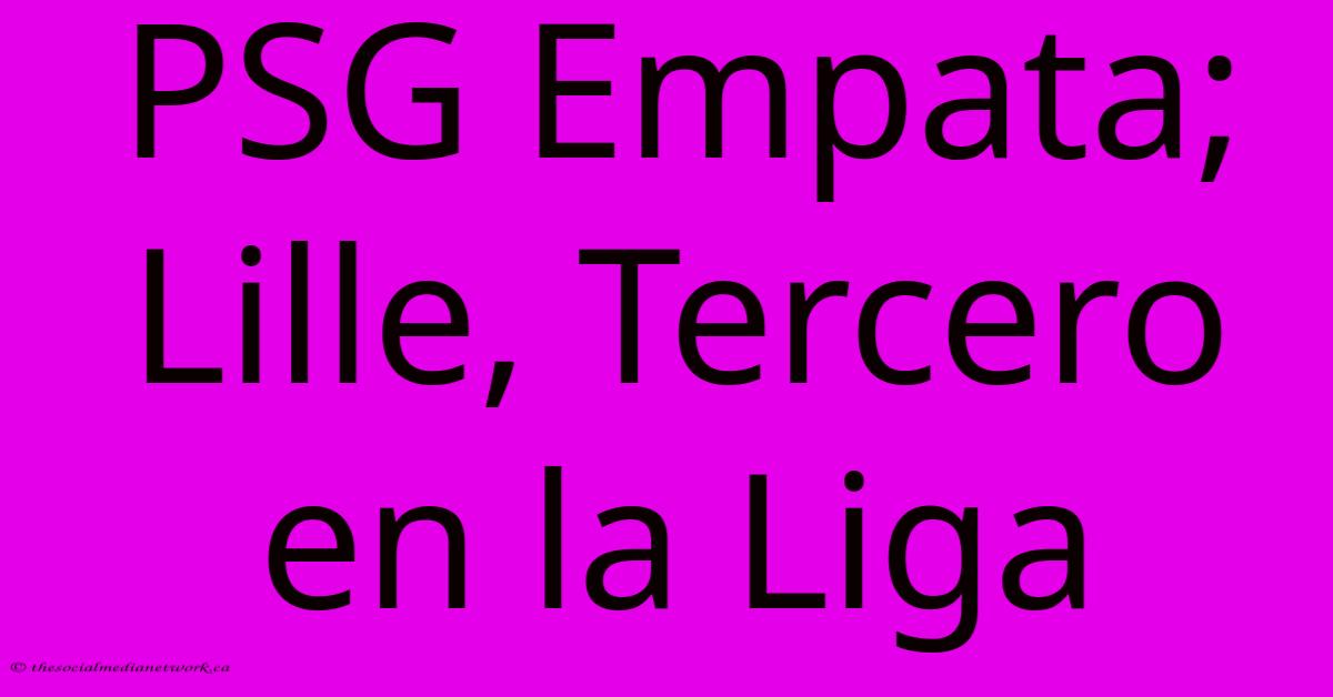 PSG Empata; Lille, Tercero En La Liga PSG Empata; Lille, Tercero En La Liga
