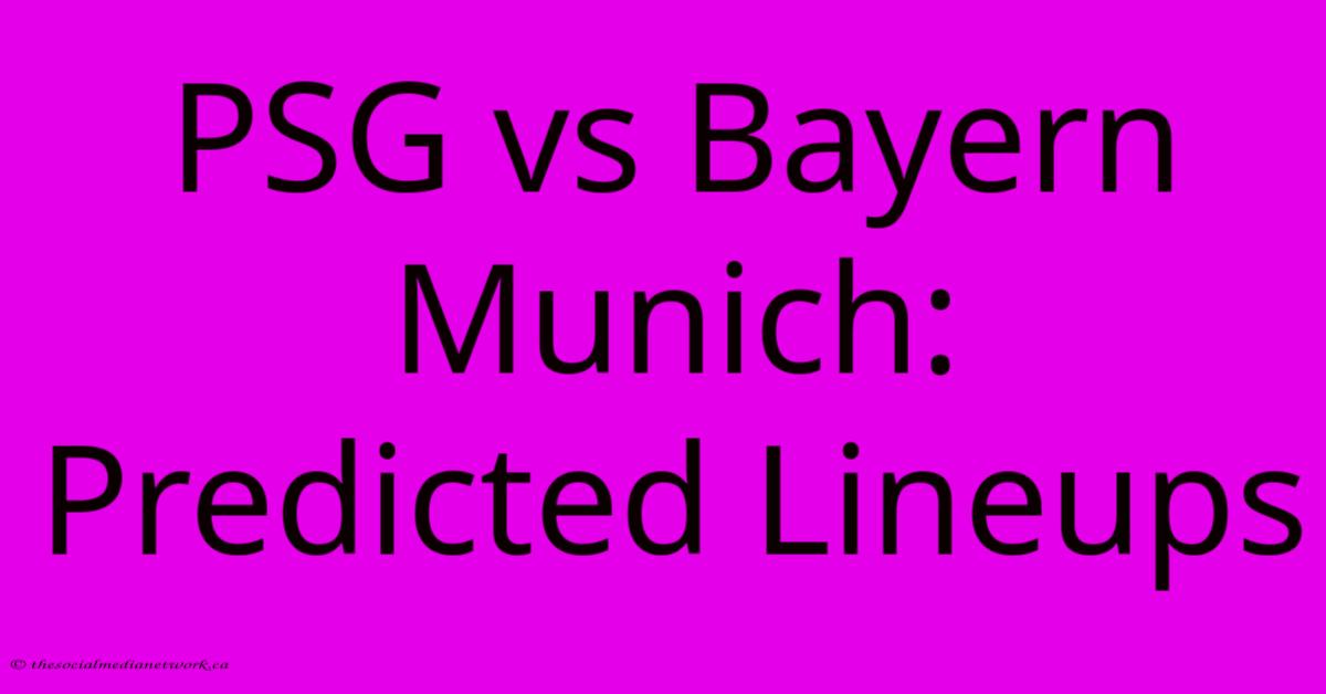 PSG Vs Bayern Munich: Predicted Lineups PSG Vs Bayern Munich: Predicted Lineups