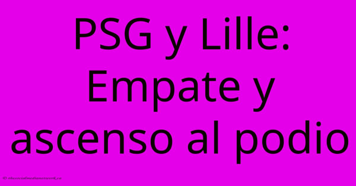 PSG Y Lille: Empate Y Ascenso Al Podio PSG Y Lille: Empate Y Ascenso Al Podio