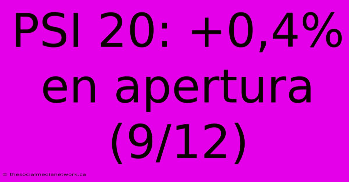 PSI 20: +0,4% En Apertura (9/12)