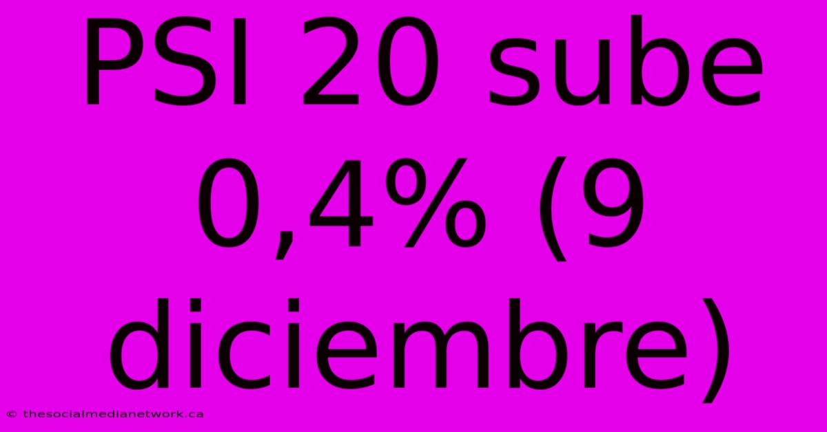 PSI 20 Sube 0,4% (9 Diciembre)