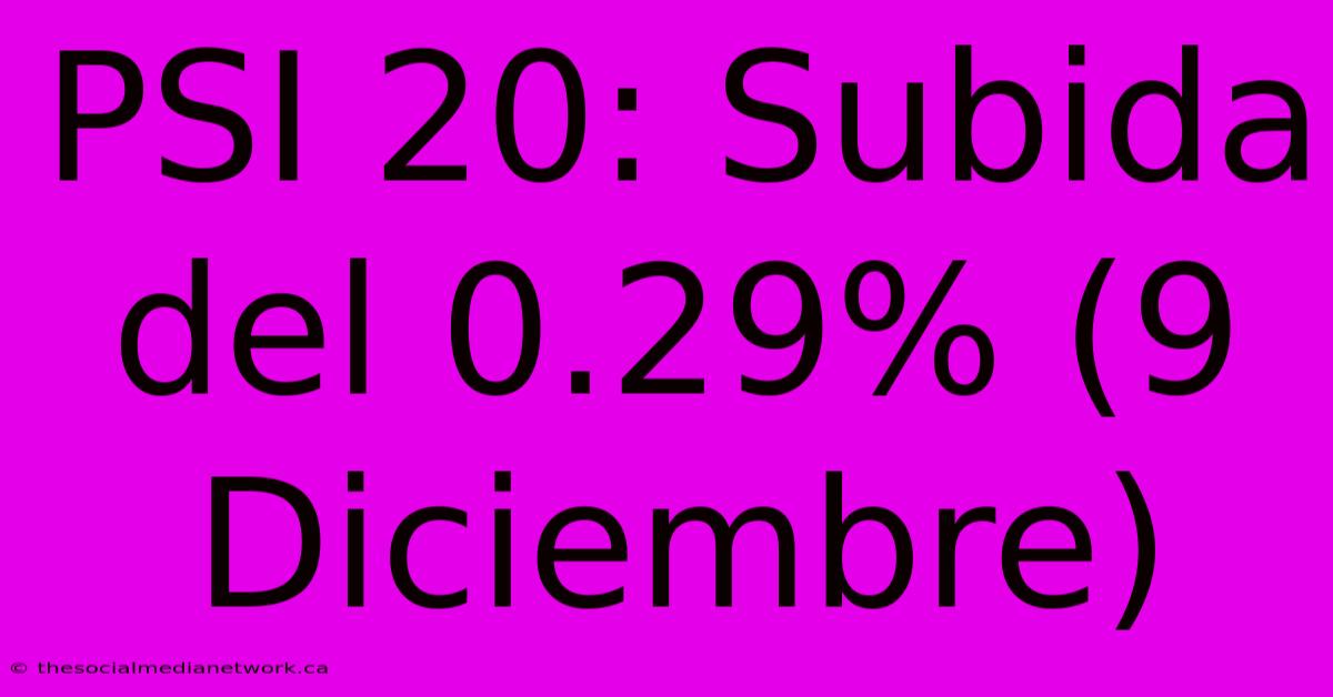 PSI 20: Subida Del 0.29% (9 Diciembre)