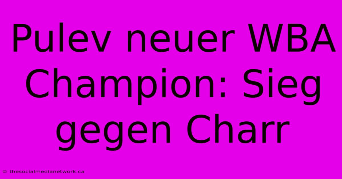 Pulev Neuer WBA Champion: Sieg Gegen Charr