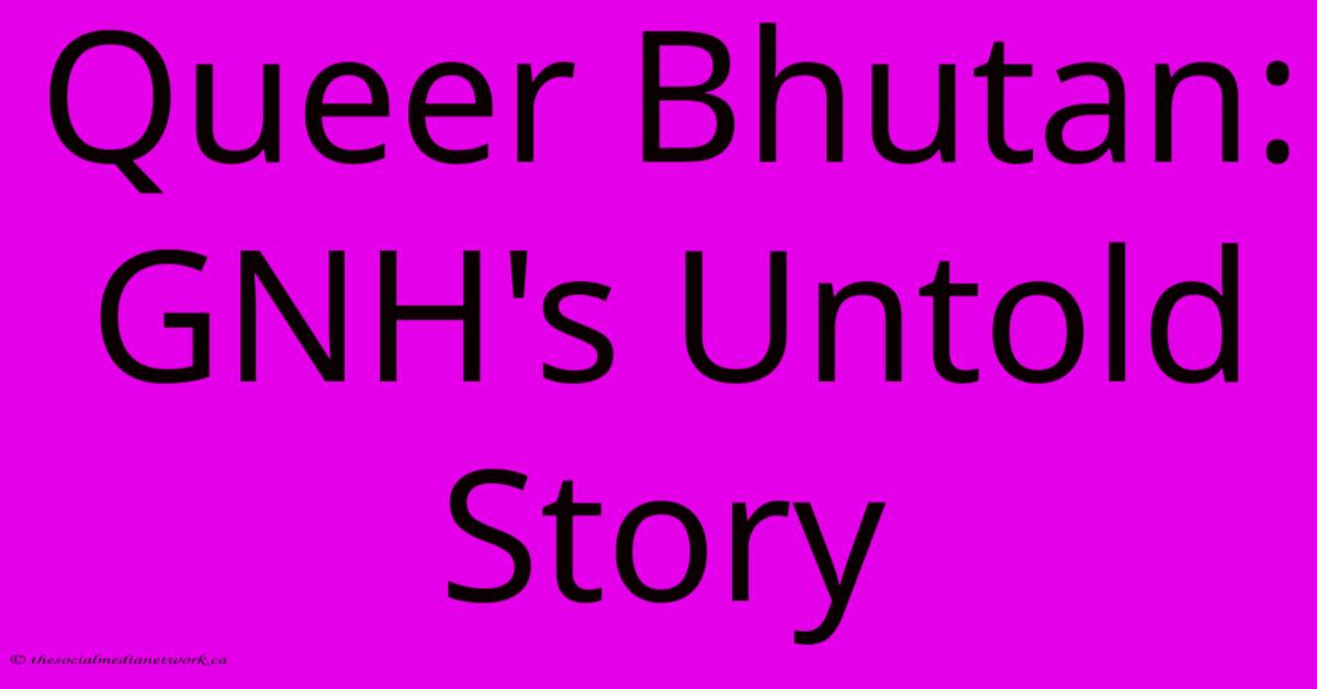 Queer Bhutan: GNH's Untold Story