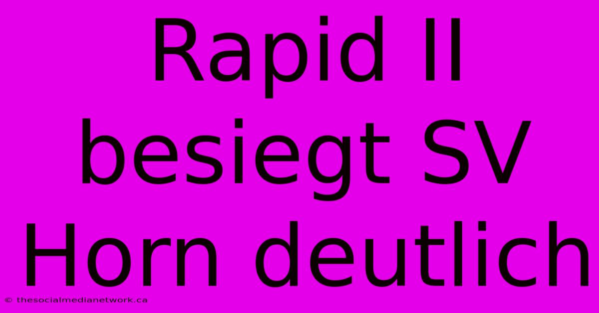 Rapid II Besiegt SV Horn Deutlich