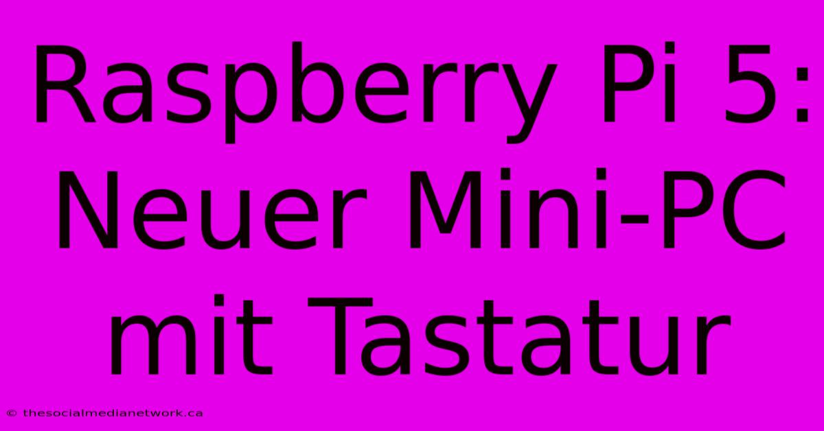 Raspberry Pi 5: Neuer Mini-PC Mit Tastatur