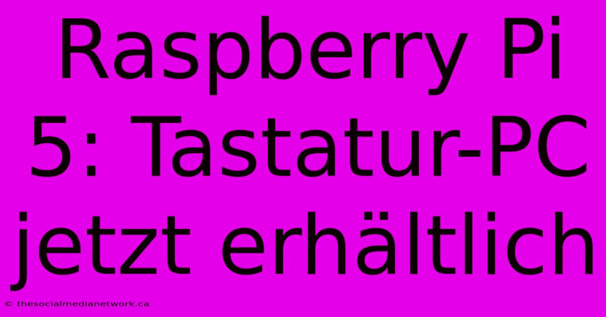 Raspberry Pi 5: Tastatur-PC Jetzt Erhältlich