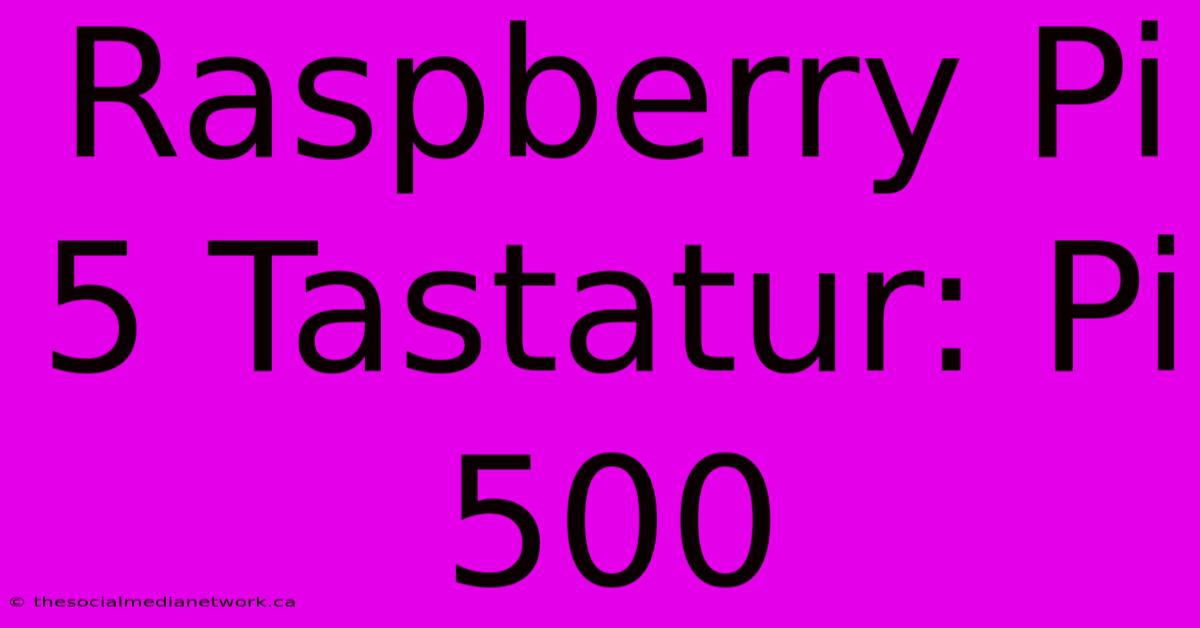 Raspberry Pi 5 Tastatur: Pi 500