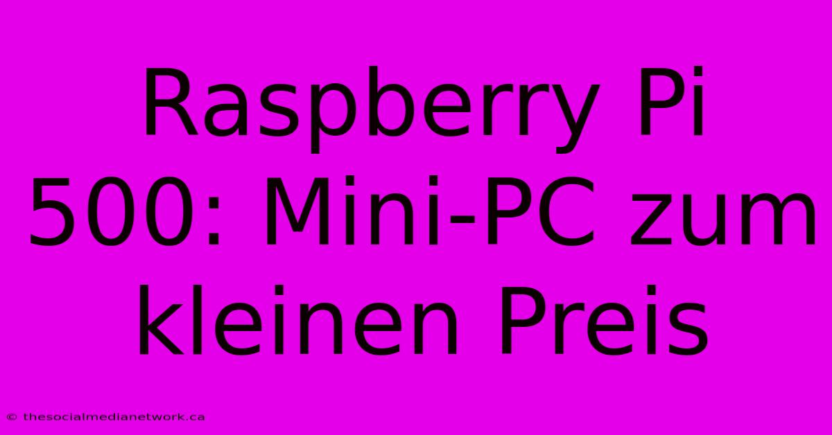 Raspberry Pi 500: Mini-PC Zum Kleinen Preis