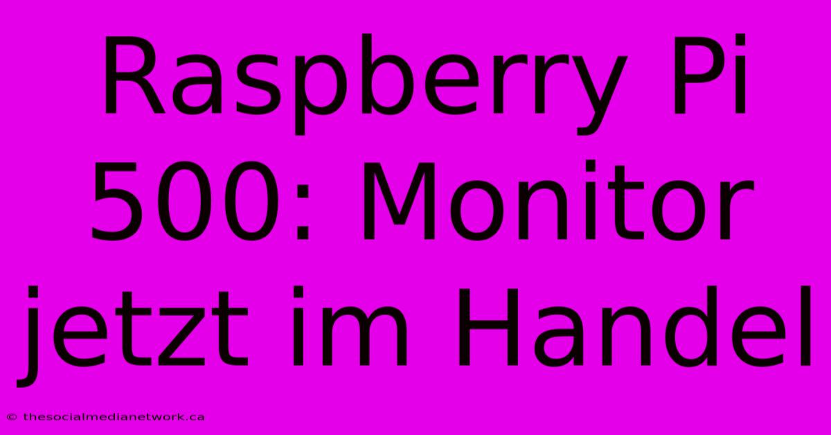 Raspberry Pi 500: Monitor Jetzt Im Handel