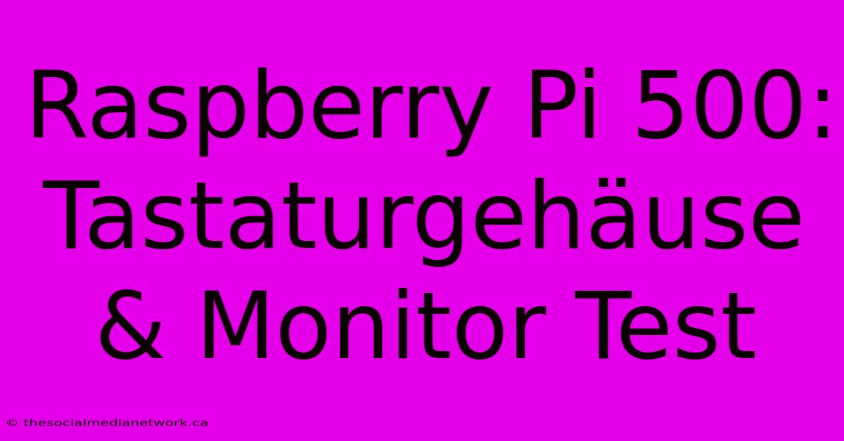 Raspberry Pi 500: Tastaturgehäuse & Monitor Test