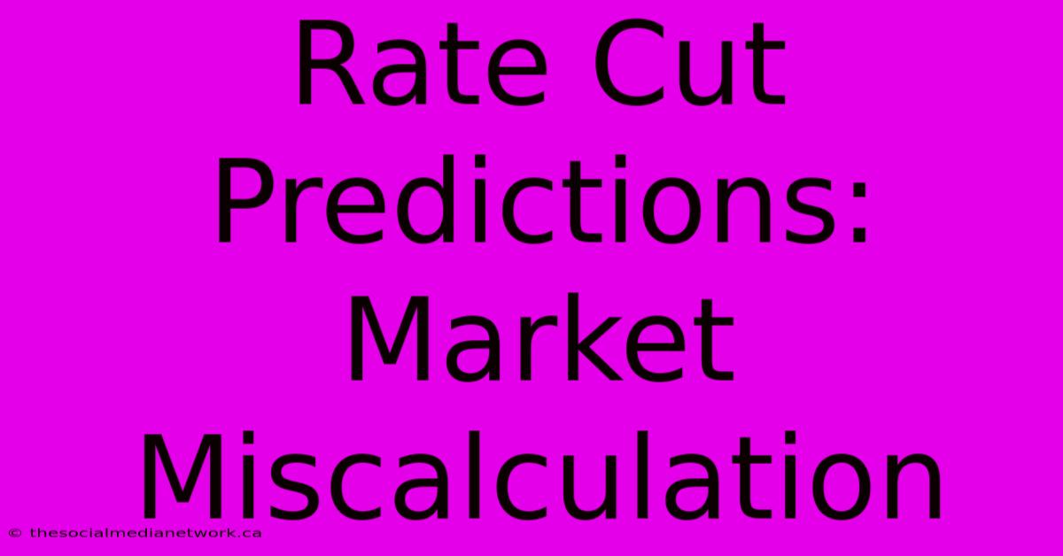 Rate Cut Predictions: Market Miscalculation