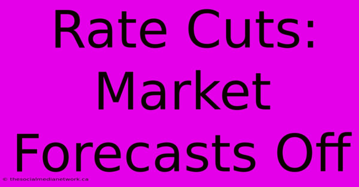 Rate Cuts: Market Forecasts Off