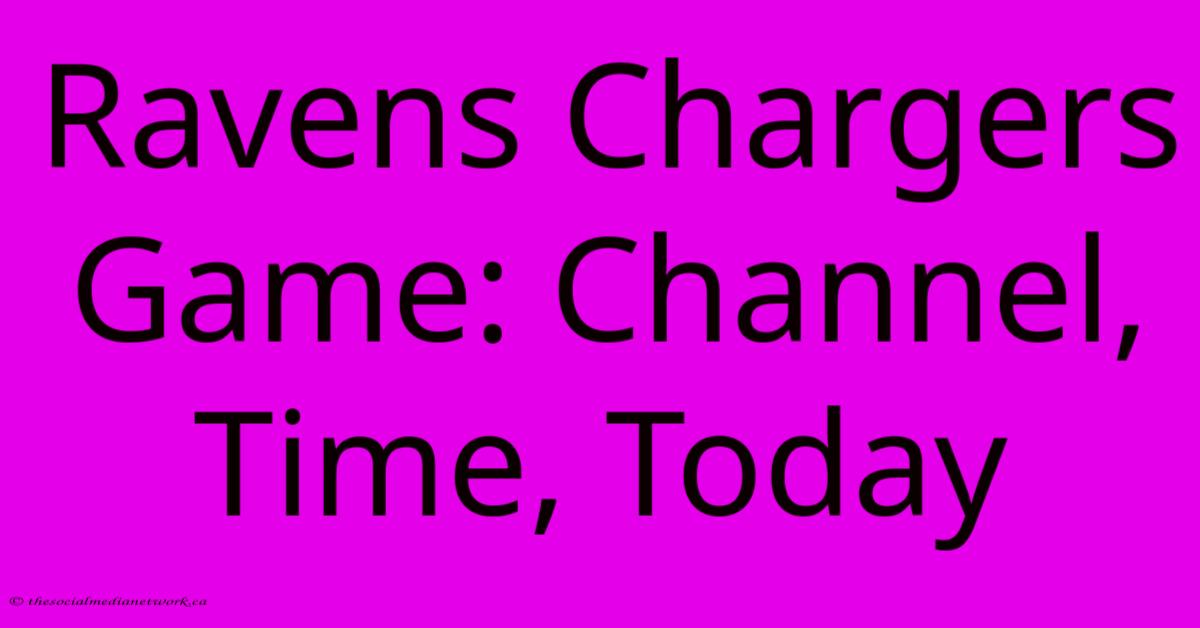 Ravens Chargers Game: Channel, Time, Today Ravens Chargers Game: Channel, Time, Today