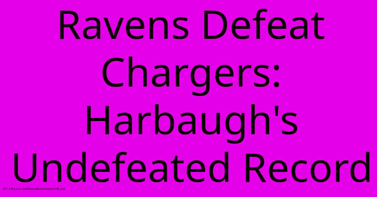 Ravens Defeat Chargers: Harbaugh's Undefeated Record Ravens Defeat Chargers: Harbaugh's Undefeated Record