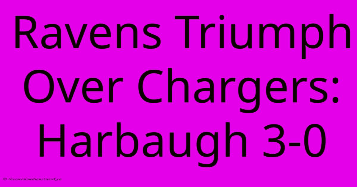 Ravens Triumph Over Chargers: Harbaugh 3-0 Ravens Triumph Over Chargers: Harbaugh 3-0