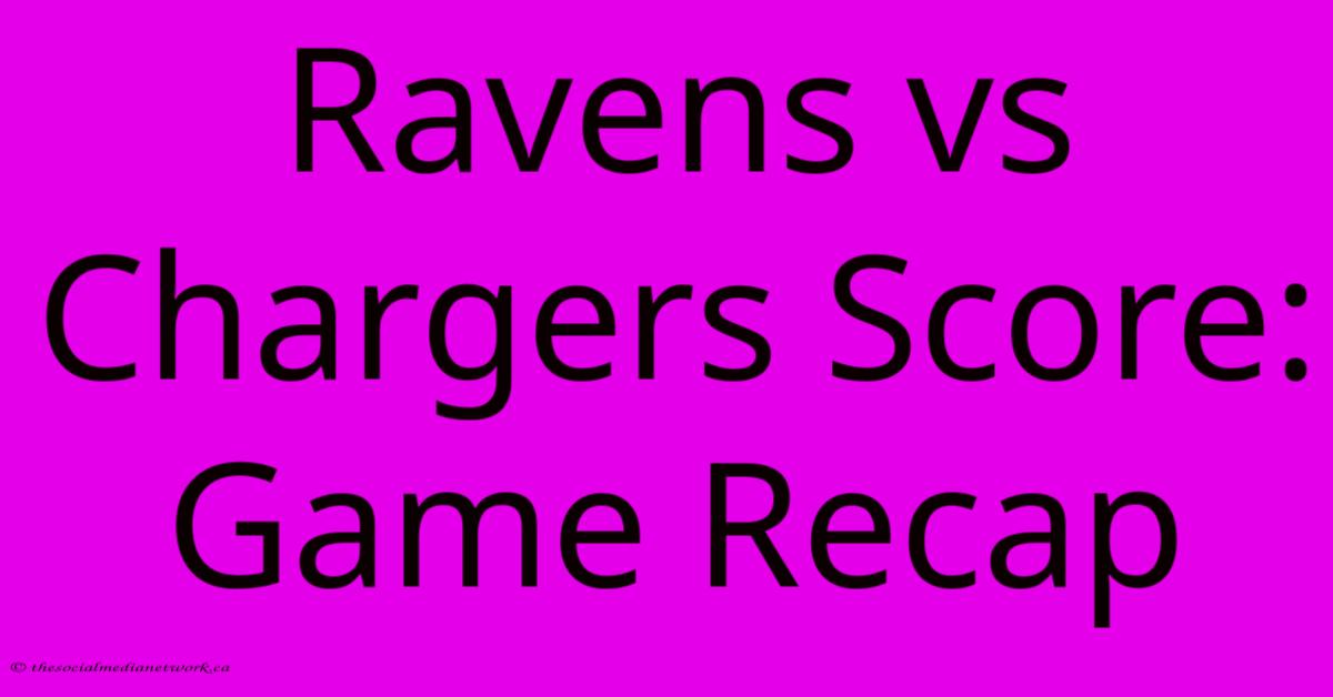 Ravens Vs Chargers Score: Game Recap Ravens Vs Chargers Score: Game Recap