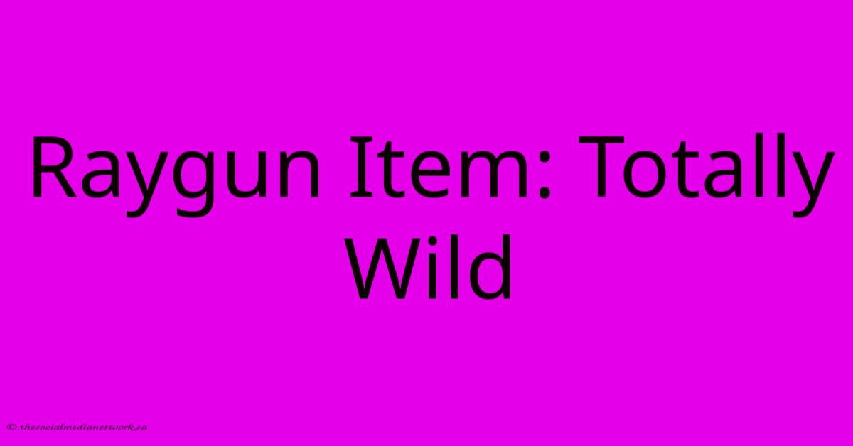 Raygun Item: Totally Wild Raygun Item: Totally Wild