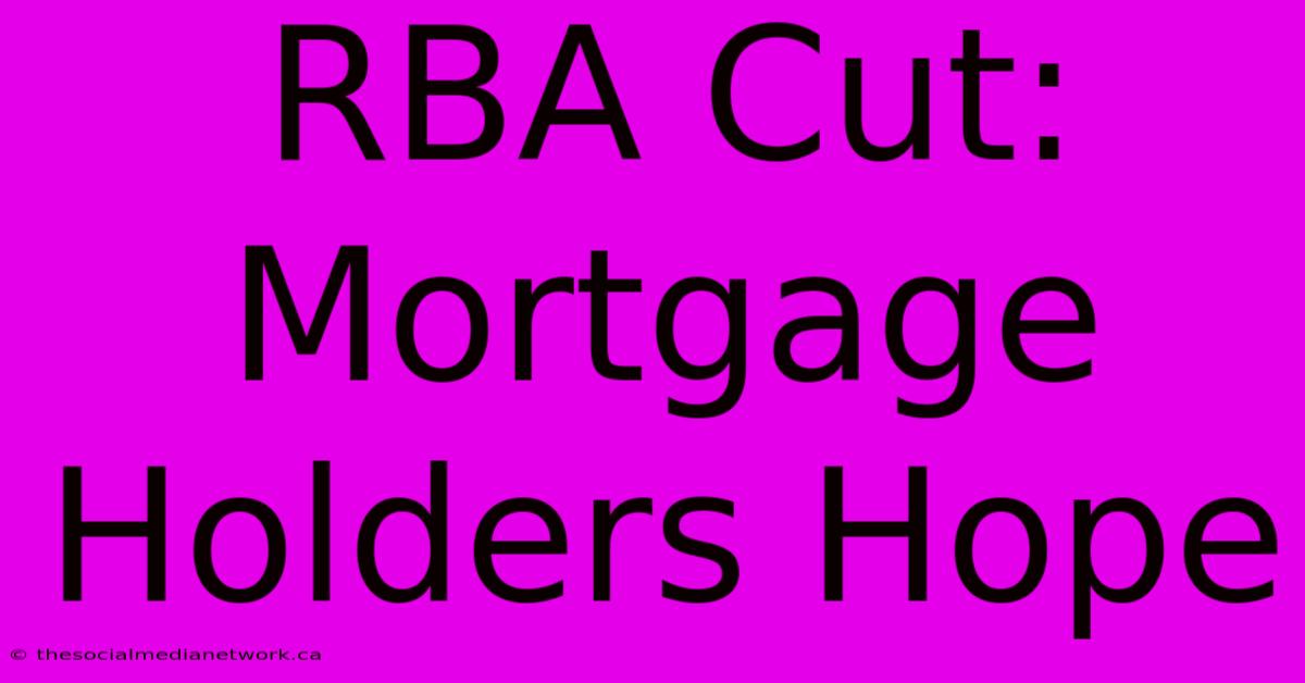 RBA Cut: Mortgage Holders Hope