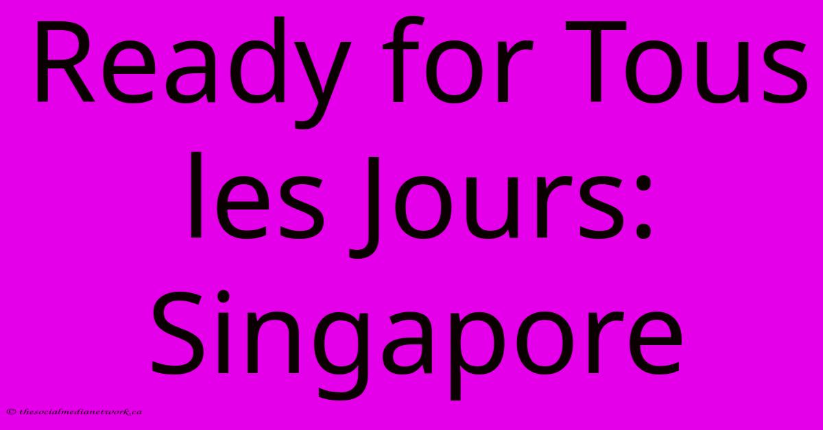 Ready For Tous Les Jours: Singapore