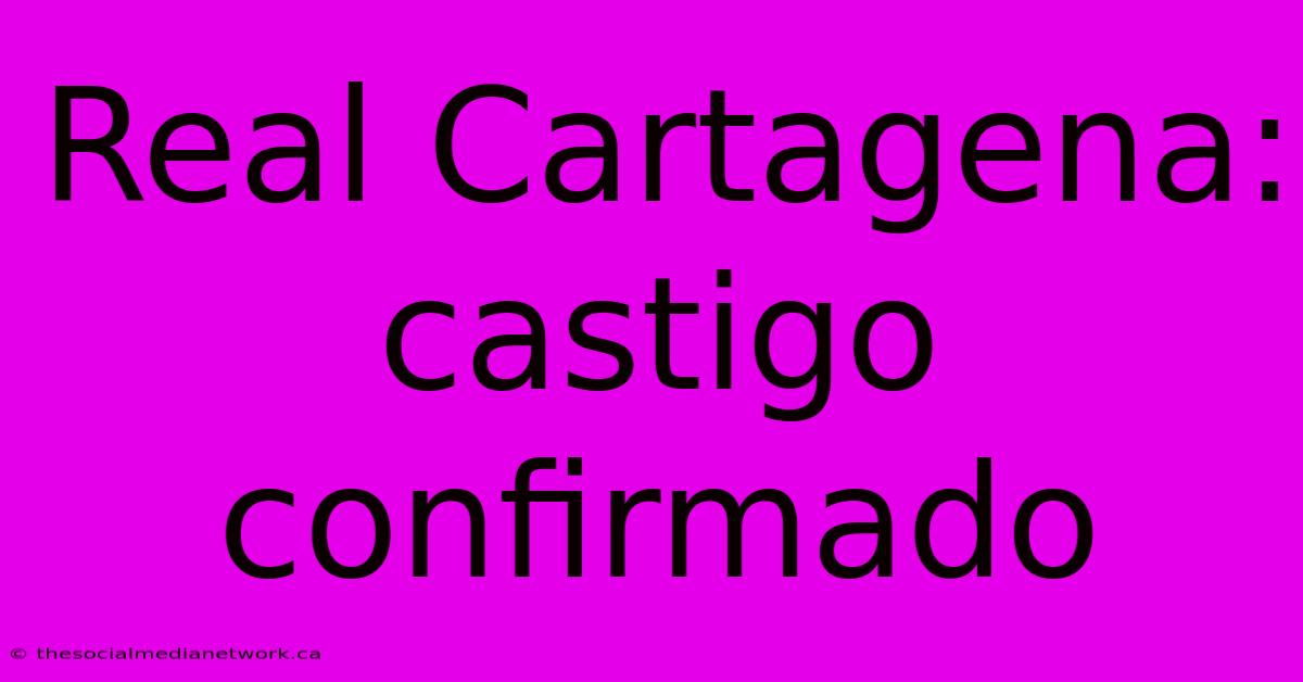 Real Cartagena: Castigo Confirmado