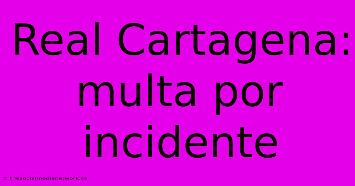 Real Cartagena: Multa Por Incidente