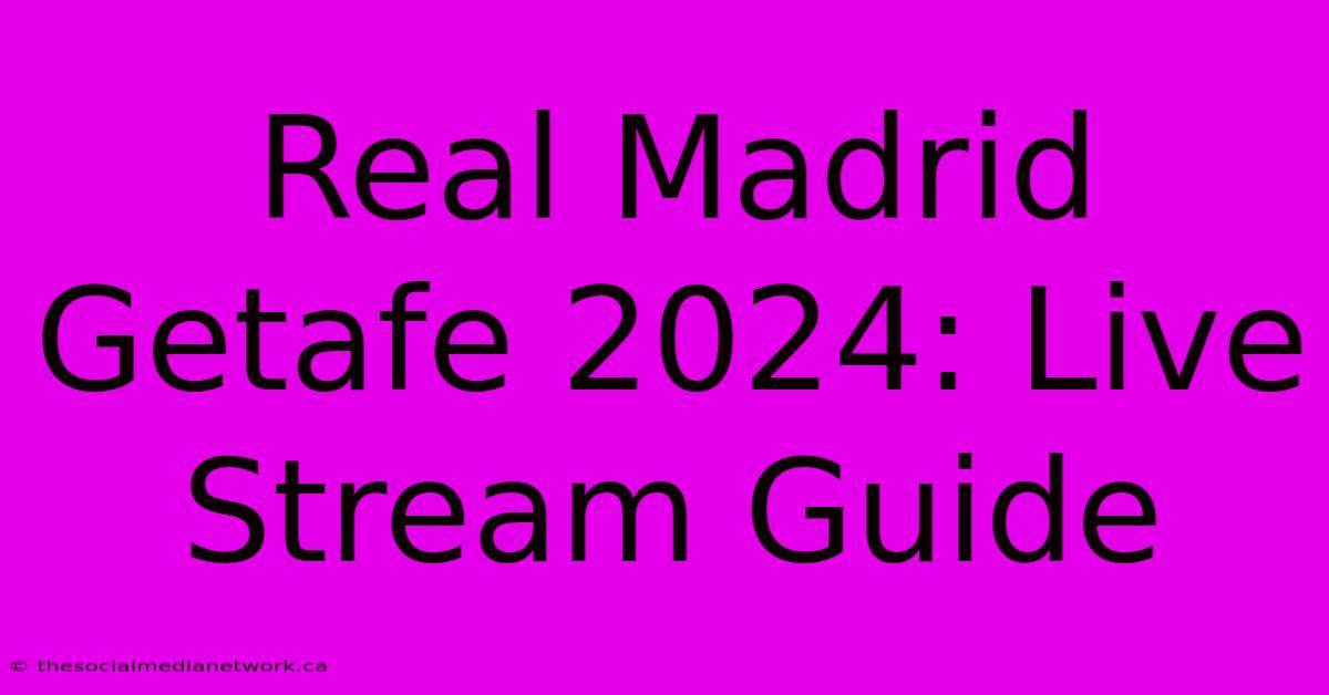 Real Madrid Getafe 2024: Live Stream Guide