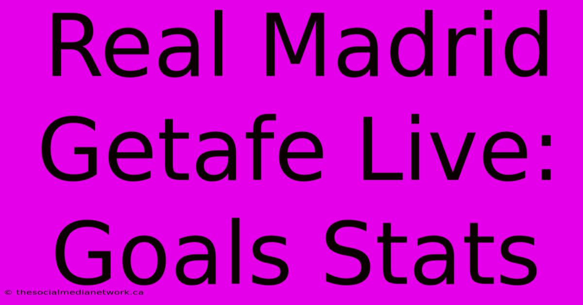 Real Madrid Getafe Live: Goals Stats