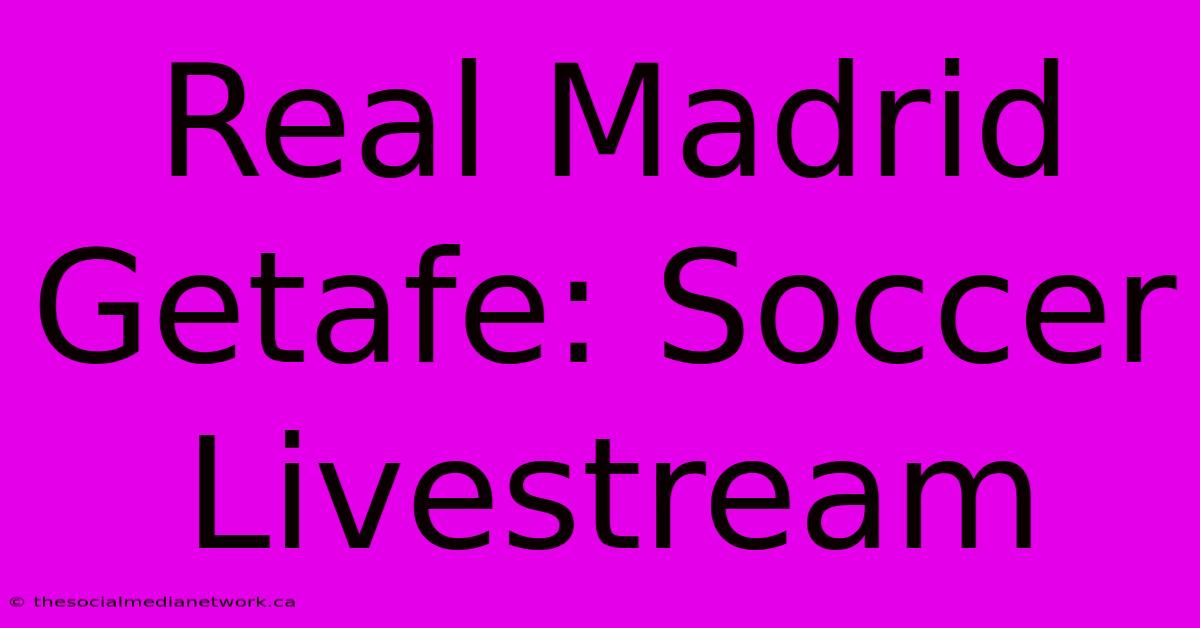 Real Madrid Getafe: Soccer Livestream