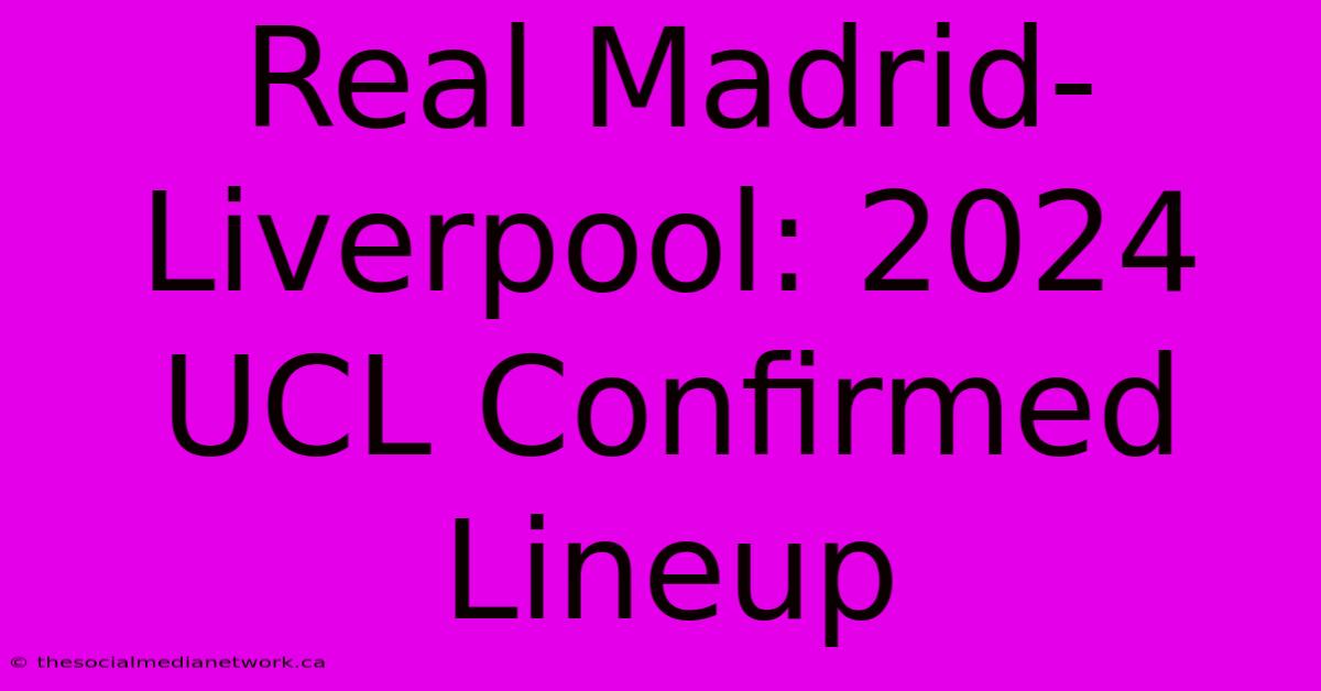 Real Madrid-Liverpool: 2024 UCL Confirmed Lineup