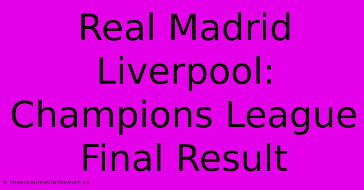 Real Madrid Liverpool: Champions League Final Result