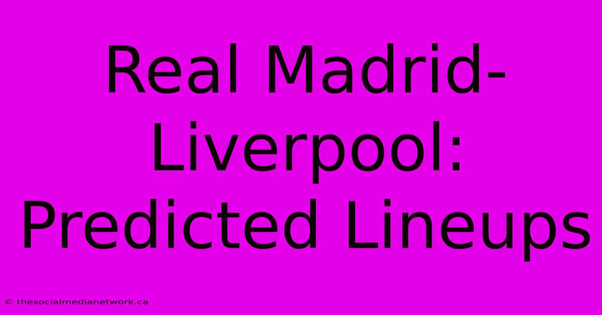 Real Madrid-Liverpool: Predicted Lineups